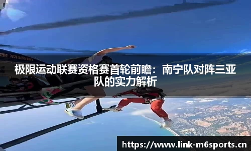 极限运动联赛资格赛首轮前瞻：南宁队对阵三亚队的实力解析